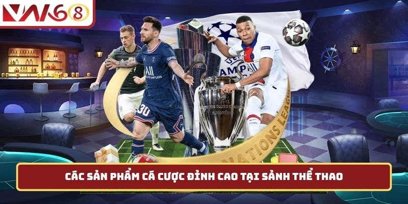 Các sản phẩm cá cược đỉnh cao tại sảnh thể thao