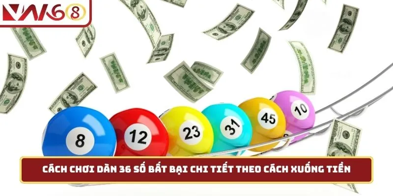 Cách chơi dàn 36 số bất bại chi tiết theo cách xuống tiền
