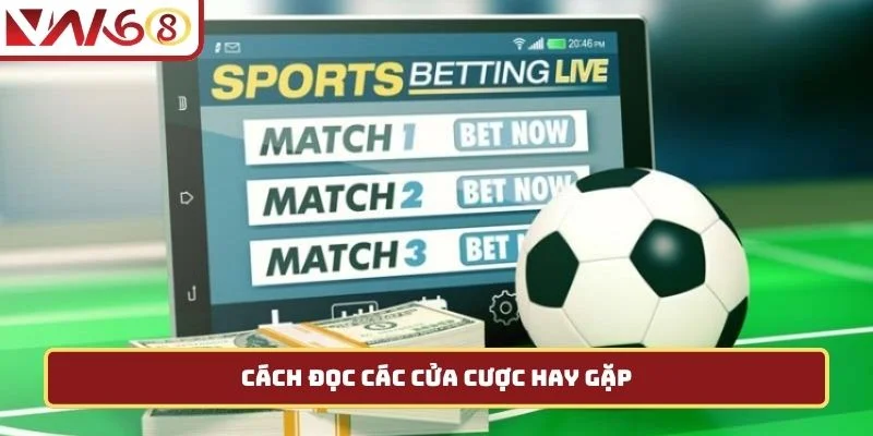 Cách đọc các cửa cược hay gặp