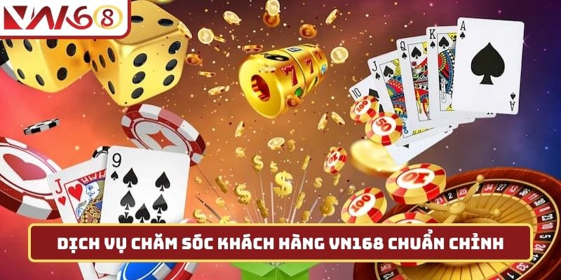 Dịch vụ chăm sóc khách hàng VN168 chuẩn chỉnh 