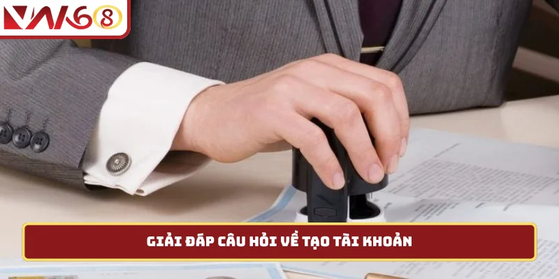 Giải đáp câu hỏi về tạo tài khoản