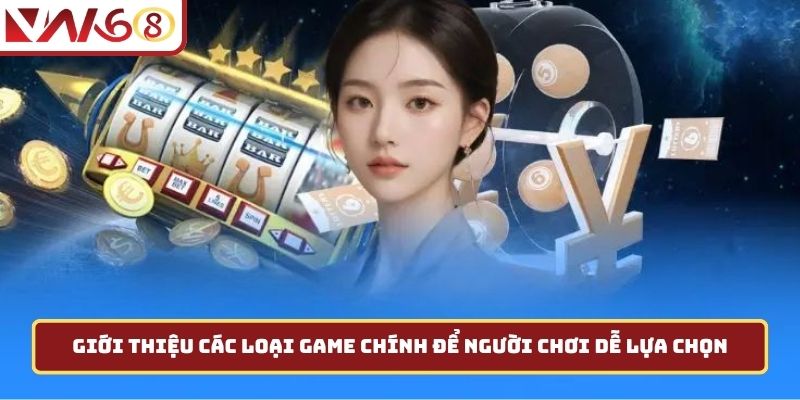 Giới thiệu các loại game chính để người chơi dễ lựa chọn
