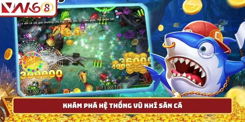 Khám phá hệ thống vũ khí săn cá