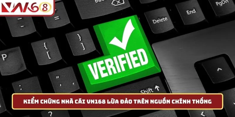 Kiểm chứng nhà cái VN168 lừa đảo trên nguồn chính thống