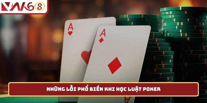 Những lỗi phổ biến khi học luật poker