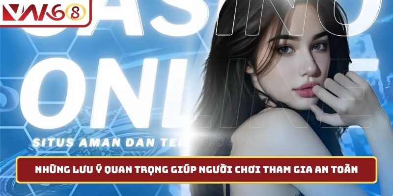 Những lưu ý quan trọng giúp người chơi tham gia an toàn