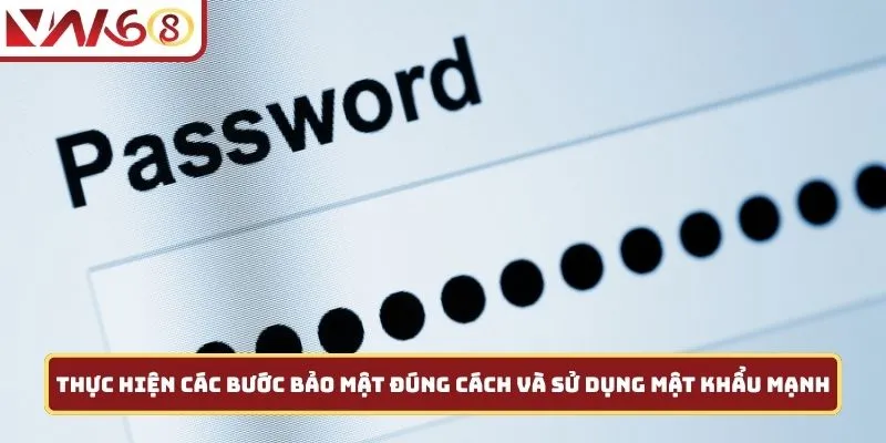 Thực hiện các bước bảo mật đúng cách và sử dụng mật khẩu mạnh 