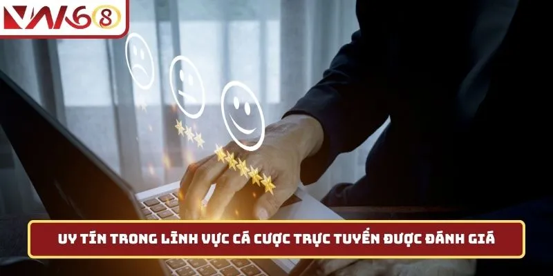 Uy tín trong lĩnh vực cá cược trực tuyến được đánh giá 