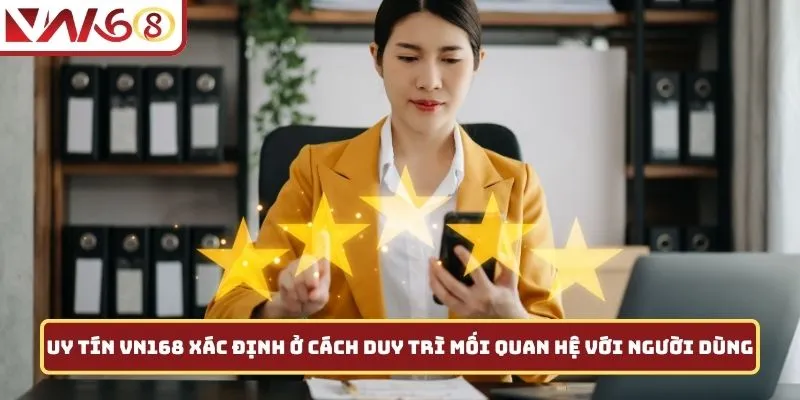 Vn168 uy tín xác định ở cách duy trì mối quan hệ với người dùng
