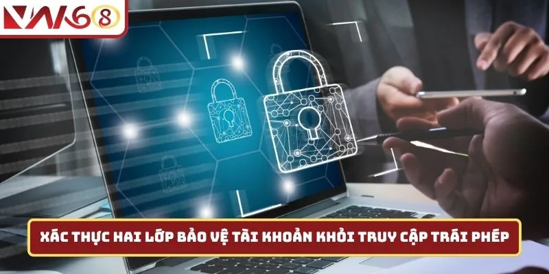 Xác thực hai lớp bảo vệ tài khoản khỏi truy cập trái phép